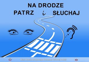 Na drodze patrz i słuchaj - akcja informacyjno-edukacyjna dotycząca bezpieczeństwa ruchu drogowego, skierowana do pieszych i kierujących pojazdami