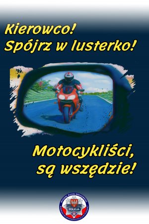 Na obrazie widnieje napis : kierowco, spójrz w lusterko, motocykliści są wszędzie.  Na obrazie jest lusterko samochodowe, a w nim widać motocyklistę, ubranego w kask i odzież ochronną